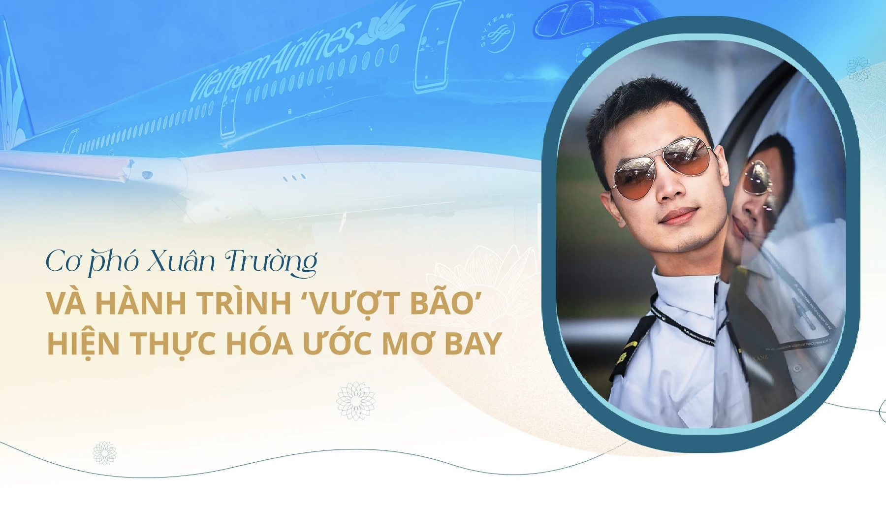 Cơ phó Xuân Trường và hành trình “vượt bão” hiện thực hoá ước mơ bay