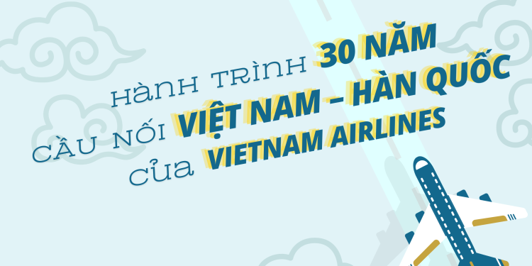 Hành trình 30 năm cầu nối Việt Nam – Hàn Quốc của Vietnam Airlines