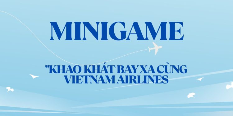 Công bố giải thưởng minigame “Khao khát bay xa cùng Vietnam Airlines”