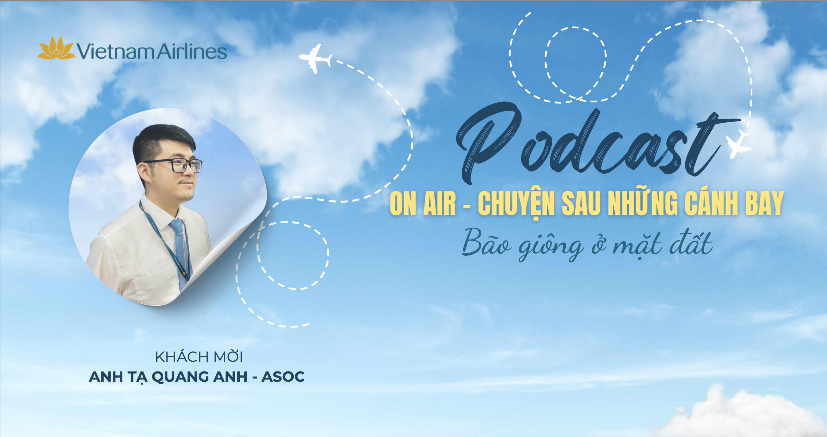 [PODCAST] [On Air- Chuyện sau những cánh bay] Bão giông từ mặt đất