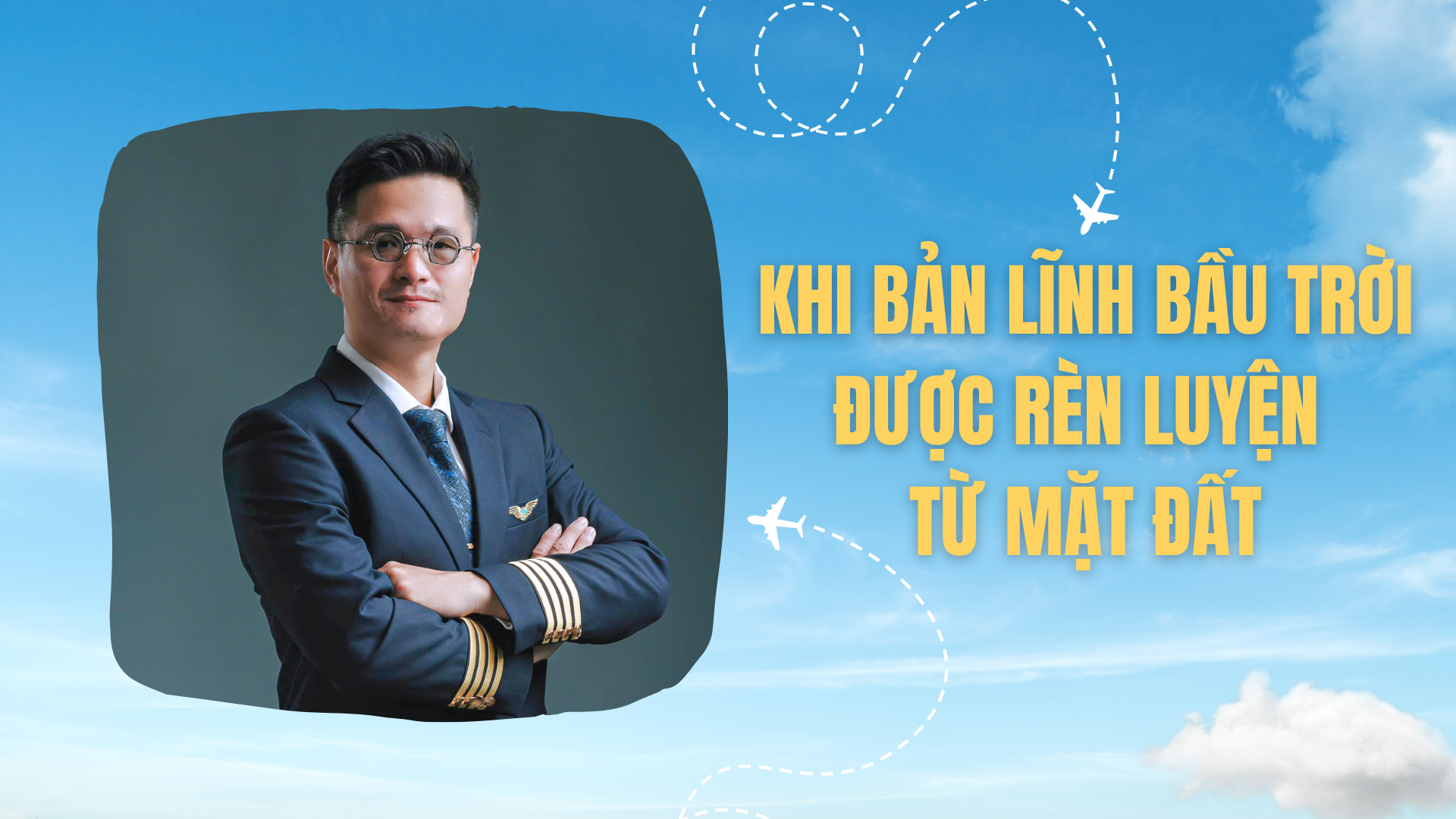 [VNA TALK] Khi bản lĩnh bầu trời được rèn từ mặt đất